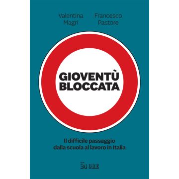 Gioventù bloccata. Il difficile passaggio dalla scuola al lavoro in Italia