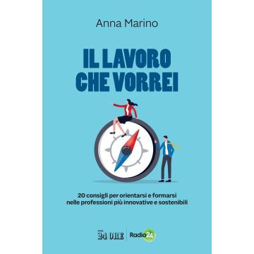 Il lavoro che vorrei. 20 consigli per orientarsi e formarsi nelle professioni più innovative e sostenibili - Marino Anna
