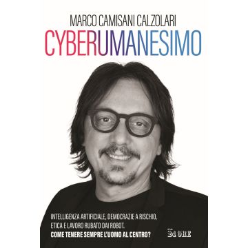 Cyberumanesimo. Intelligenza artificiale, democrazie a rischio, etica e lavoro rubato dai robot. Come tenere sempre l'uomo al centro? (Camisani Calzolari Marco - Il Sole 24 Ore)