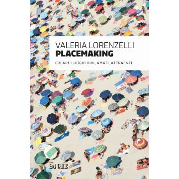 Placemaking. Creare luoghi vivi, amati, attraenti