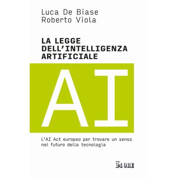 La legge dell'intelligenza artificiale. L'AI Act europeo per trovare un senso nel futuro della tecnologia