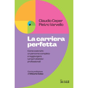 La carriera perfetta. Come costruire un percorso completo e raggiungere i propri obiettivi professionali