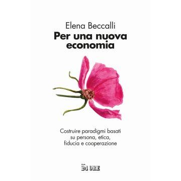 Per una nuova economia. Costruire paradigmi basati su persona, etica, fiducia e cooperazione