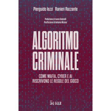 Algoritmo criminale. Come mafia, cyber e AI riscrivono le regole del gioco (Iezzi Pierguido; Razzante Ranieri - Il Sole 24 ore)