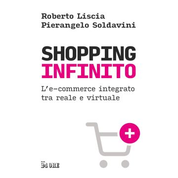 Shopping infinito. L'e-commerce integrato tra reale e virtuale (Liscia Roberto; Soldavini Pierangelo - Il Sole 24 Ore)
