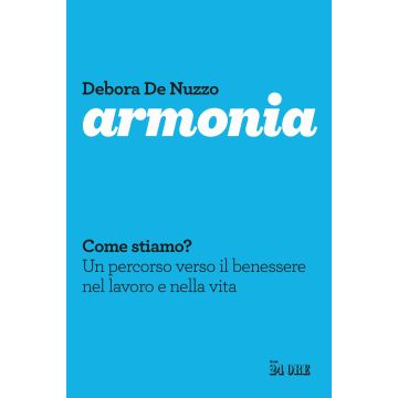 Armonia. Come stiamo? un percorso verso il benessere nel lavoro e nella vita (De Nuzzo Debora - Il Sole 24 Ore)