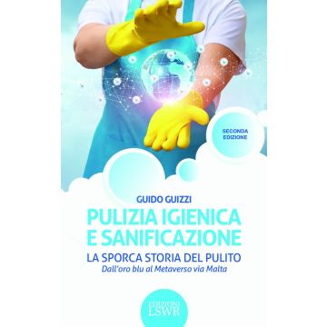 Pulizia igienica e sanificazione. La sporca storia del pulito. Dall'oro blu al Metaverso via Malta