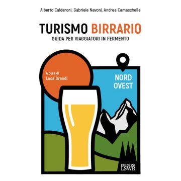 Turismo birrario. Guida per viaggiatori in fermento. Nord Ovest