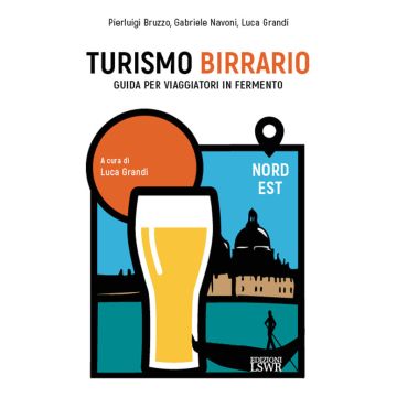 Turismo birrario. Guida per viaggiatori in fermento. Nord Est
