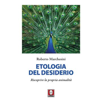Etologia del desiderio. Riscoprire la propria animalità (Marchesini Roberto - Lindau)