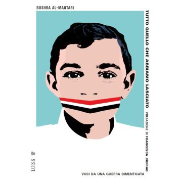 Tutto quello che abbiamo lasciato. Voci da una guerra dimenticata (Al-Maqtari Bushram;Corrao Francesca;De Angelis F. - Luiss)