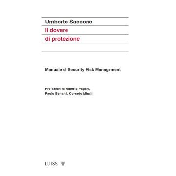 Il dovere di protezione. Manuale di Security Risk Management (Saccone Umberto - Luiss)