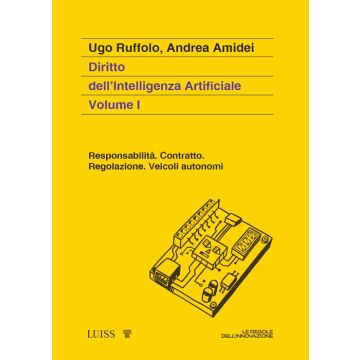 Diritto dell'intelligenza artificiale. Vol. 1: Responsabilità. Contratto. Regolazione. Veicoli autonomi (Ruffolo Ugo;Amidei Andrea - Luiss)