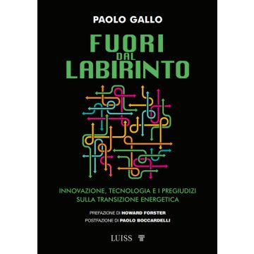 Fuori dal labirinto. Innovazione, tecnologia e i pregiudizi sulla transizione energetica