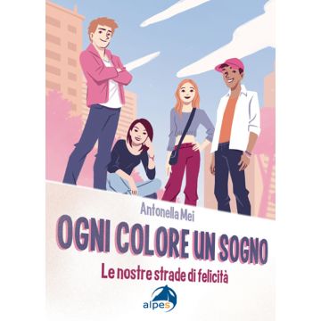 Ogni colore un sogno. Le nostre strade di felicità (Mei Antonella - Alpes)