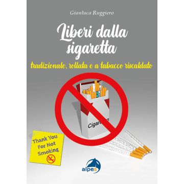 Liberi dalla sigaretta. Tradizionale, rollata e a tabacco riscaldato (come smettere di fumare) (Ruggiero Gianluca - Alpes)