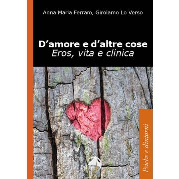 D'amore e d'altre cose. Eros, vita e clinica (Lo Verso Girolamo; Ferraro Anna Maria - Alpes)
