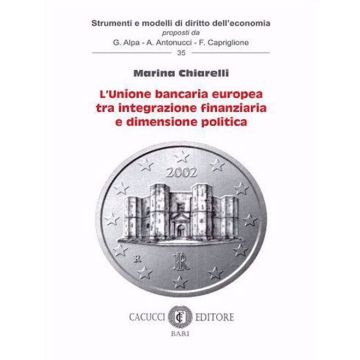 L'unione bancaria europea tra integrazione finanziaria e dimensione politica. Nuova ediz.