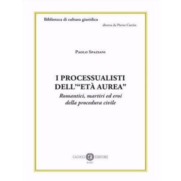 I processualisti dell'«età aurea». Romantici, martiri ed eroi della procedura civile