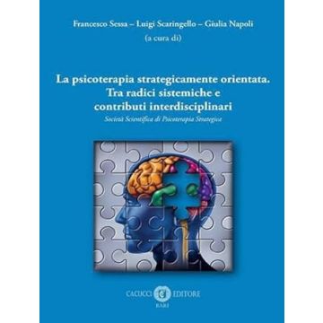 La psicoterapia strategicamente orientata. Tra radici sistemiche e contributi interdisciplinari. Società Scientifica di Psicoterapia Strategica (Sessa Francesco; Scaringello Luig; Napoli Giulia - Cacucci)