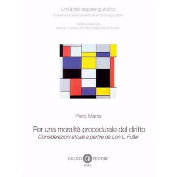 Per una moralità procedurale del diritto. Considerazioni attuali a partire da Lon L. Fuller (Marra Piero - Cacucci)