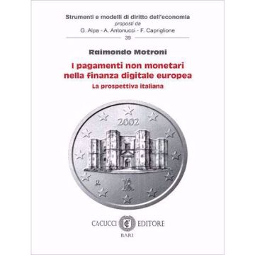 I pagamenti non monetari nella finanza digitale europea. La prospettiva italiana (Motroni Raimondo - Cacucci)