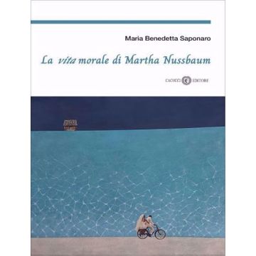 La vita morale di Martha Nussbaum (Saponaro Maria Benedetta - CACUCCI)