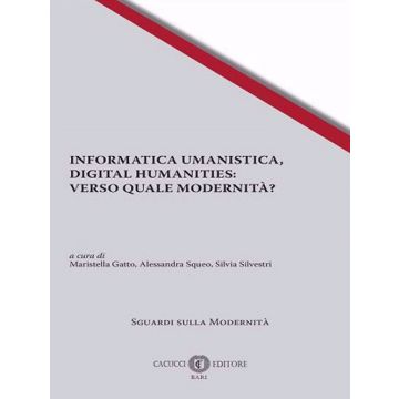 Informatica umanistica, Digital Humanities: Verso quale umanità? (Gatto M.;Squeo A.;Silvestri S. - Cacucci)