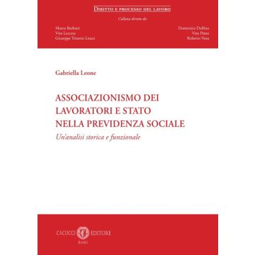 Associazionismo dei lavoratori e Stato nella previdenza sociale. Un'analisi storica e funzionale (Leone Gabriella - Cacucci)