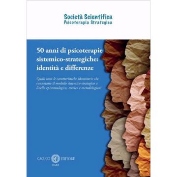 50 anni di psicoterapie sistemico-strategiche: identità e differenze. Quali sono le caratteristiche identitarie che connotano il modello sistemico-strategico a livello epistemologico, teorico e metodologico?