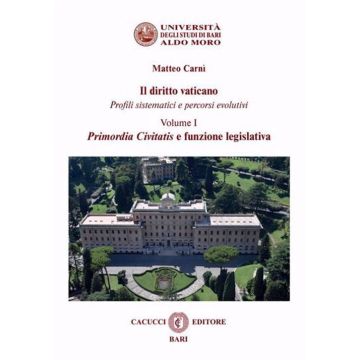Il diritto vaticano. Profili sistematici e percorsi evolutivi. Vol. 1: Primordia Civitatis e funzione legislativa