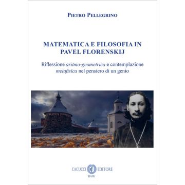 Matematica e filosofia in Pavel Florenskij. Riflessione aritmo-geometrica e contemplazione metafisica nel pensiero di un genio