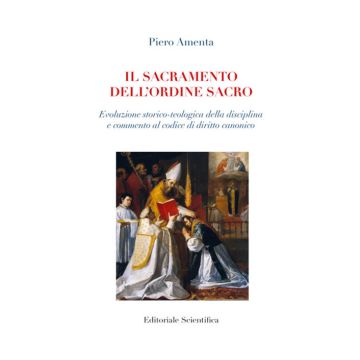 Il sacramento dell'ordine sacro. Evoluzione storico-teologica della disciplina e commento al codice di diritto canonico