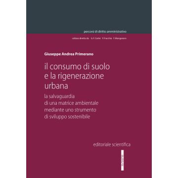 Il consumo di suolo e la rigenerazione urbana. La salvaguardia di una matrice ambientale mediante uno strumento di sviluppo sostenibile
