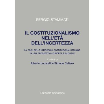 Il costituzionalismo nell'età dell'incertezza. La crisi delle istituzioni costituzionali italiane in una prospettiva europea e globale