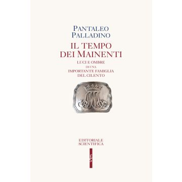 Il tempo dei Mainenti. Luci e ombre di una importante famiglia del Cilento