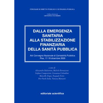 Dalla emergenza sanitaria alla stabilizzazione finanziaria della sanità pubblica. Atti del Convegno Nazionale di Contabilità Pubblica (Pisa, 17-19 dicembre 2020)