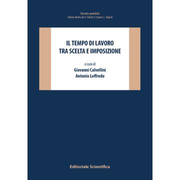 Il tempo di lavoro tra scelta e imposizione (Calvellini G.;Loffredo A. - Editoriale Scientifica)