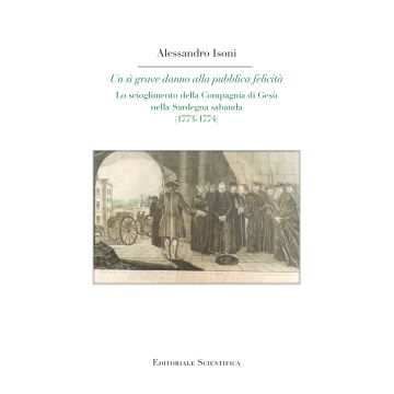 Un sì grave danno alla pubblica felicità. Lo scioglimento della Compagnia di Gesù nella Sardegna sabauda (1773-1774)