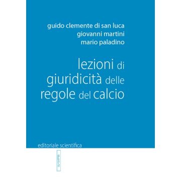 Lezioni di giuridicità delle regole del calcio (Clemente di San Luca Guido;Martini Giovanni;Paladino Mario - Editoriale Scientifica)