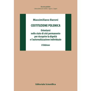 Costituzione polemica. Orientarsi nello stato di crisi permanente per riscoprire la dignità e l'autorealizzazione individuale (Baroni Massimiliano - Editoriale Scientifica)