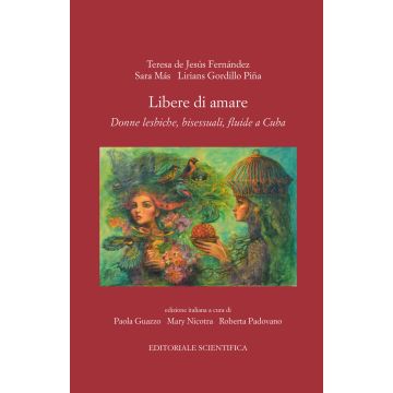 Libere di amare. Donne lesbiche, bisessuali, fluide a Cuba (Guazzo P.;Nicotra M.;Padovano R. - Editoriale Scientifica)
