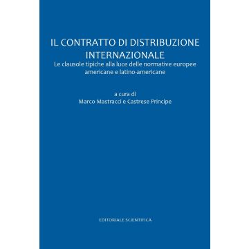 Il contratto di distribuzione internazionale. Le clausole tipiche alla luce delle normative europee americane e latino americane