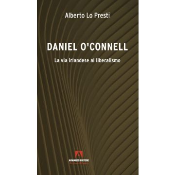 Daniel O'Connell. La via irlandese al liberalismo