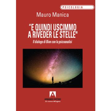 «E quindi uscimmo a riveder le stelle». Il dialogo di Bion con la psicoanalisi