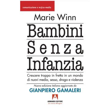 Bambini senza infanzia. Crescere troppo in fretta in un mondo di nuovi media, sesso, droga e violenza