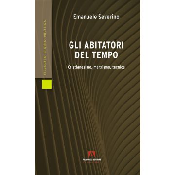 Gli abitatori del tempo. Cristianesimo, marxismo, tecnica