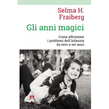 Gli anni magici. Come affrontare i problemi dell'infanzia da zero a sei anni