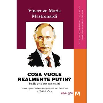 Cosa vuole realmente Putin? Studio della sua personalità. Lettera aperta e domande aperte di uno psichiatra a Vladimir Putin