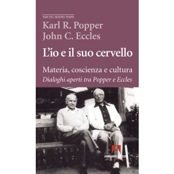 L'io e il suo cervello. Materia, coscienza e cultura. Dialoghi aperti tra Popper e Eccles